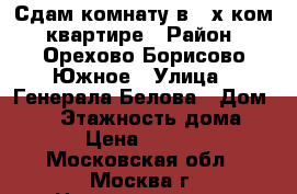 Сдам комнату в 2-х ком. квартире › Район ­ Орехово-Борисово Южное › Улица ­ Генерала Белова › Дом ­ 57 › Этажность дома ­ 16 › Цена ­ 20 000 - Московская обл., Москва г. Недвижимость » Квартиры аренда   . Московская обл.